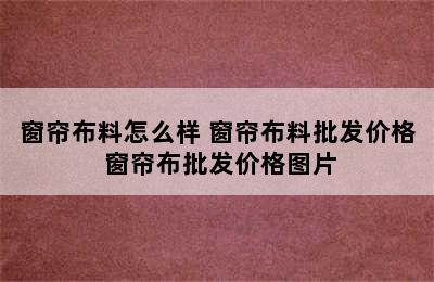 窗帘布料怎么样 窗帘布料批发价格 窗帘布批发价格图片